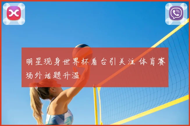明星现身世界杯看台引关注 体育赛场外话题升温