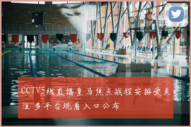 CCTV5线直播皇马焦点战程安排受关注 多平台观看入口公布