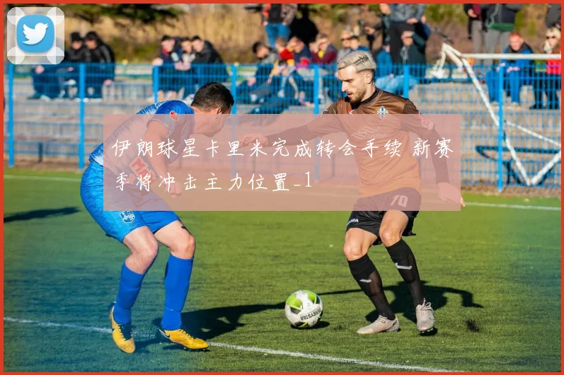 伊朗球星卡里米完成转会手续 新赛季将冲击主力位置_1