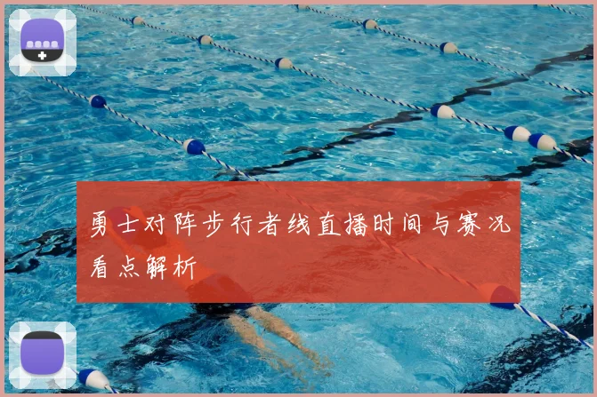 勇士对阵步行者线直播时间与赛况看点解析