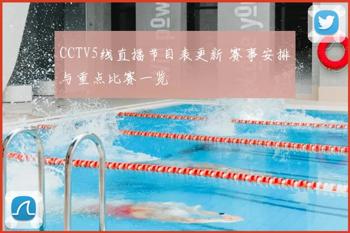 CCTV5线直播节目表更新 赛事安排与重点比赛一览