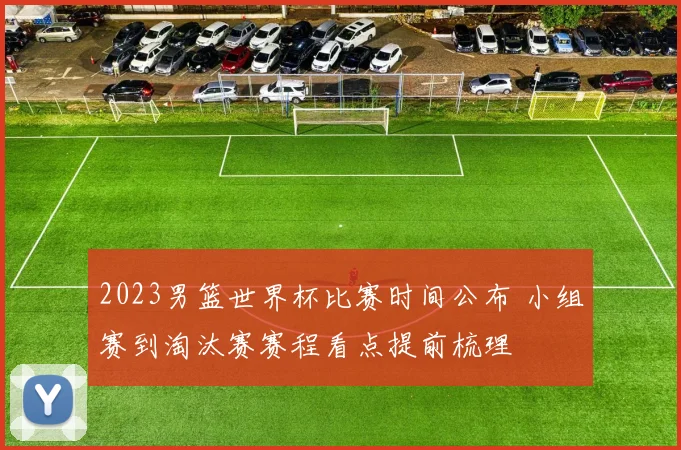 2023男篮世界杯比赛时间公布 小组赛到淘汰赛赛程看点提前梳理